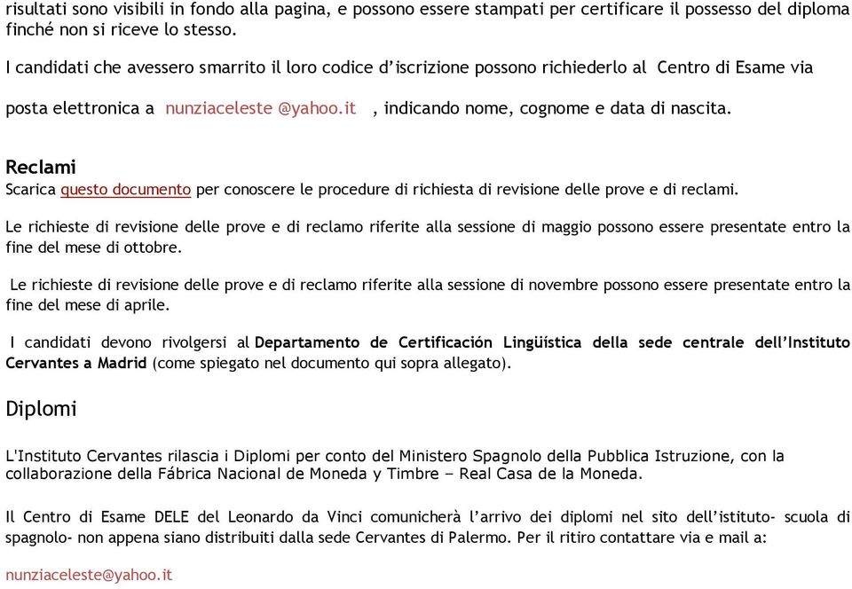 Reclami Scarica questo documento per conoscere le procedure di richiesta di revisione delle prove e di reclami.