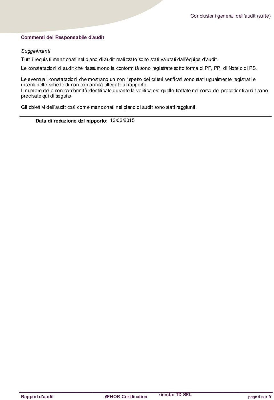 Le eventuali constatazioni che mostrano un non rispetto dei criteri verificati sono stati ugualmente registrati e inseriti nelle schede di non conformità allegate al rapporto.