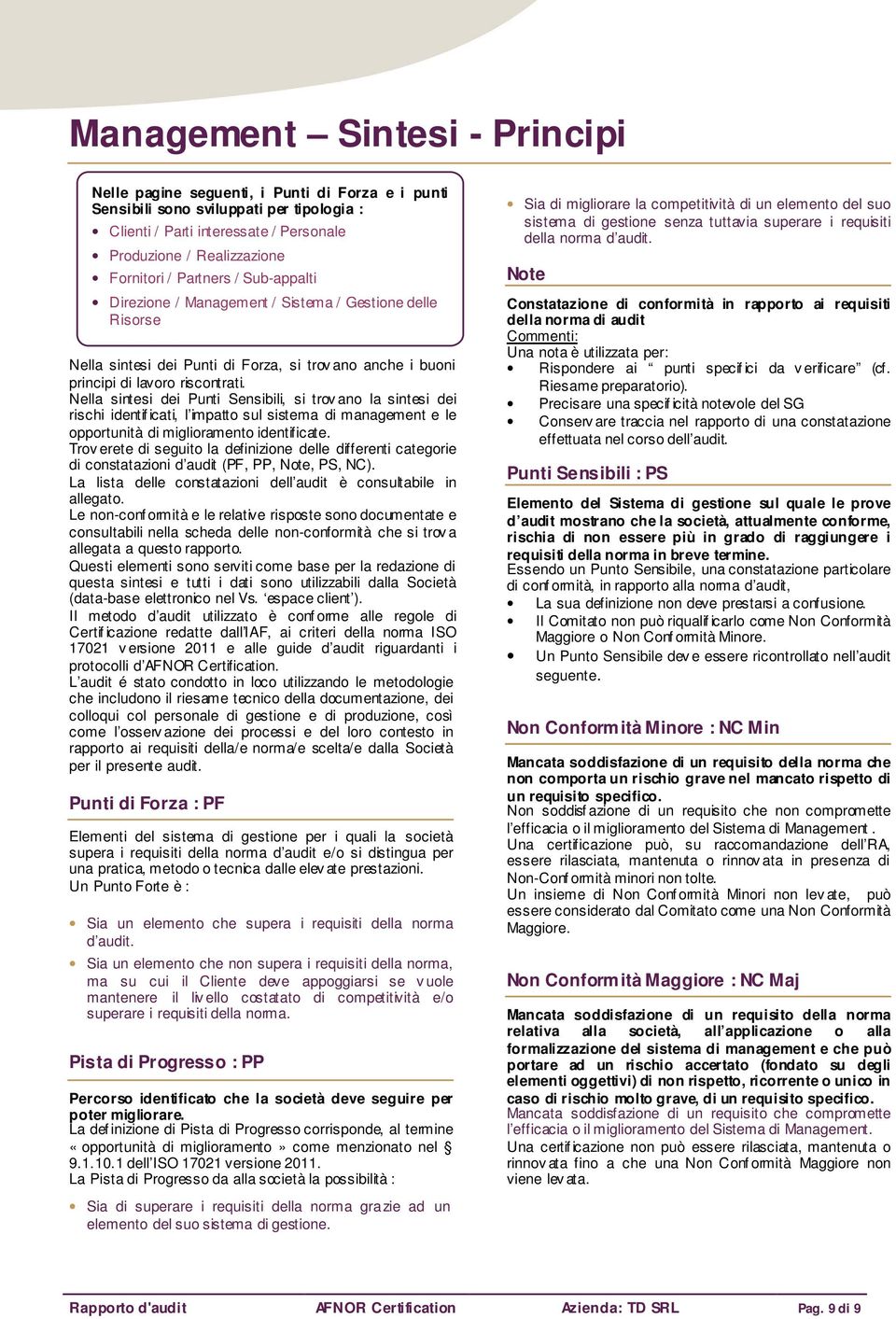 Nella sintesi dei Punti Sensibili, si trov ano la sintesi dei rischi identif icati, l impatto sul sistema di management e le opportunità di miglioramento identificate.