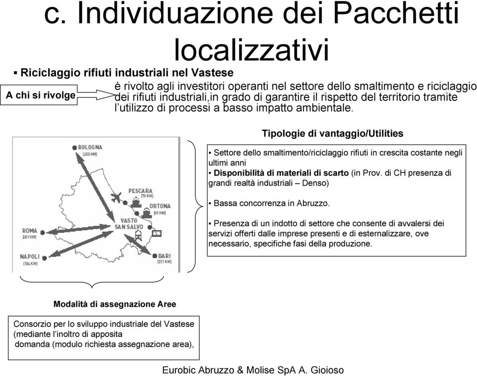 A chi si rivolge Settore dello smaltimento/riciclaggio rifiuti in crescita costante negli ultimi anni Disponibilità di materiali di scarto (in Prov.