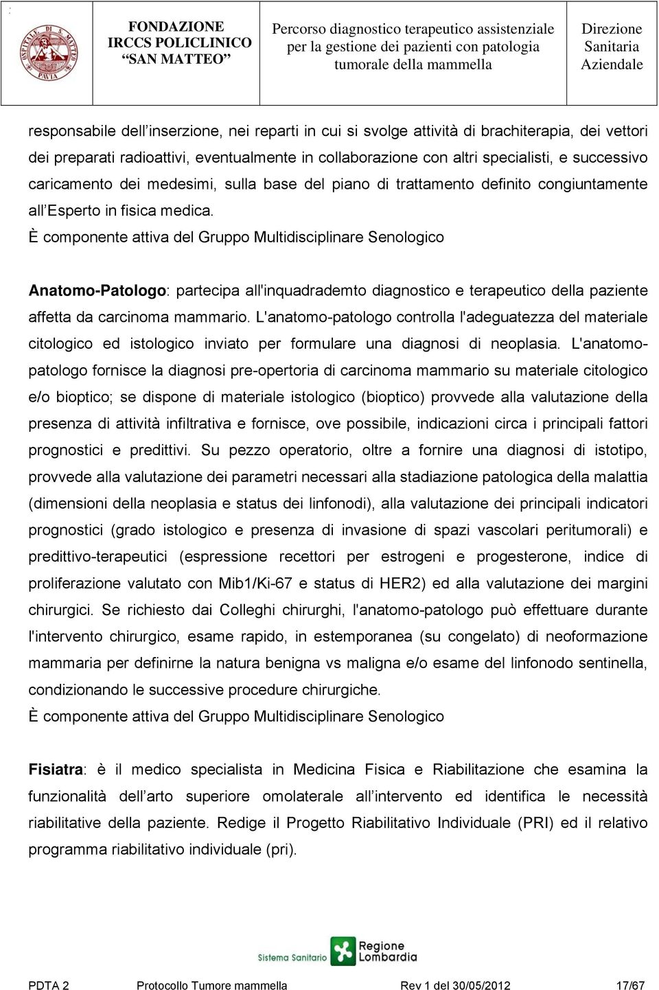 È componente attiva del Gruppo Multidisciplinare Senologico Anatomo-Patologo: partecipa all'inquadrademto diagnostico e terapeutico della paziente affetta da carcinoma mammario.