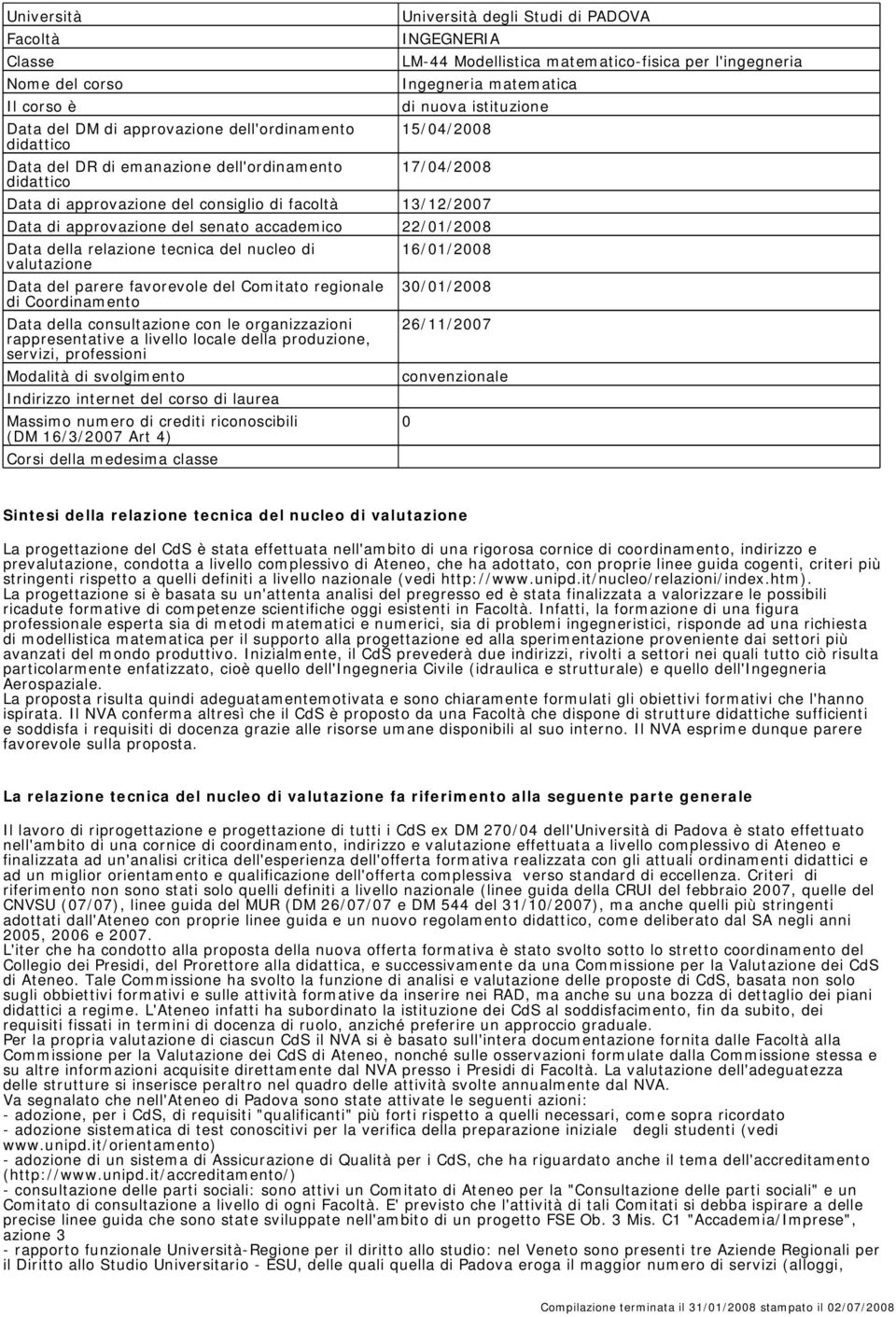 approvazione del senato accademico 22/01/2008 Data della relazione tecnica del nucleo di valutazione Data del parere favorevole del Comitato regionale di Coordinamento Data della consultazione con le