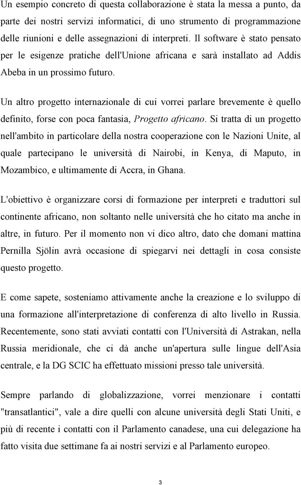 Un altro progetto internazionale di cui vorrei parlare brevemente è quello definito, forse con poca fantasia, Progetto africano.