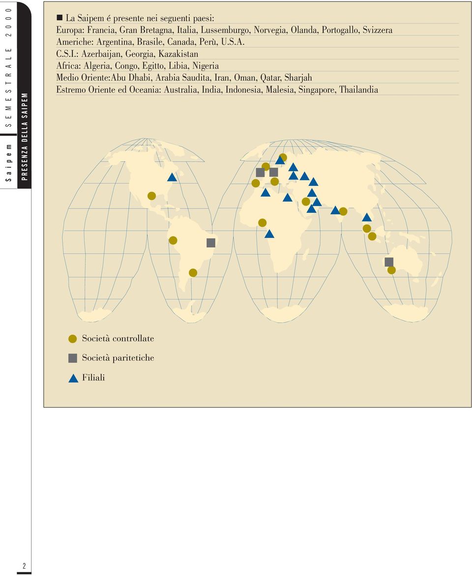 : Azerbaijan, Georgia, Kazakistan Africa: Algeria, Congo, Egitto, Libia, Nigeria Medio Oriente:Abu Dhabi, Arabia