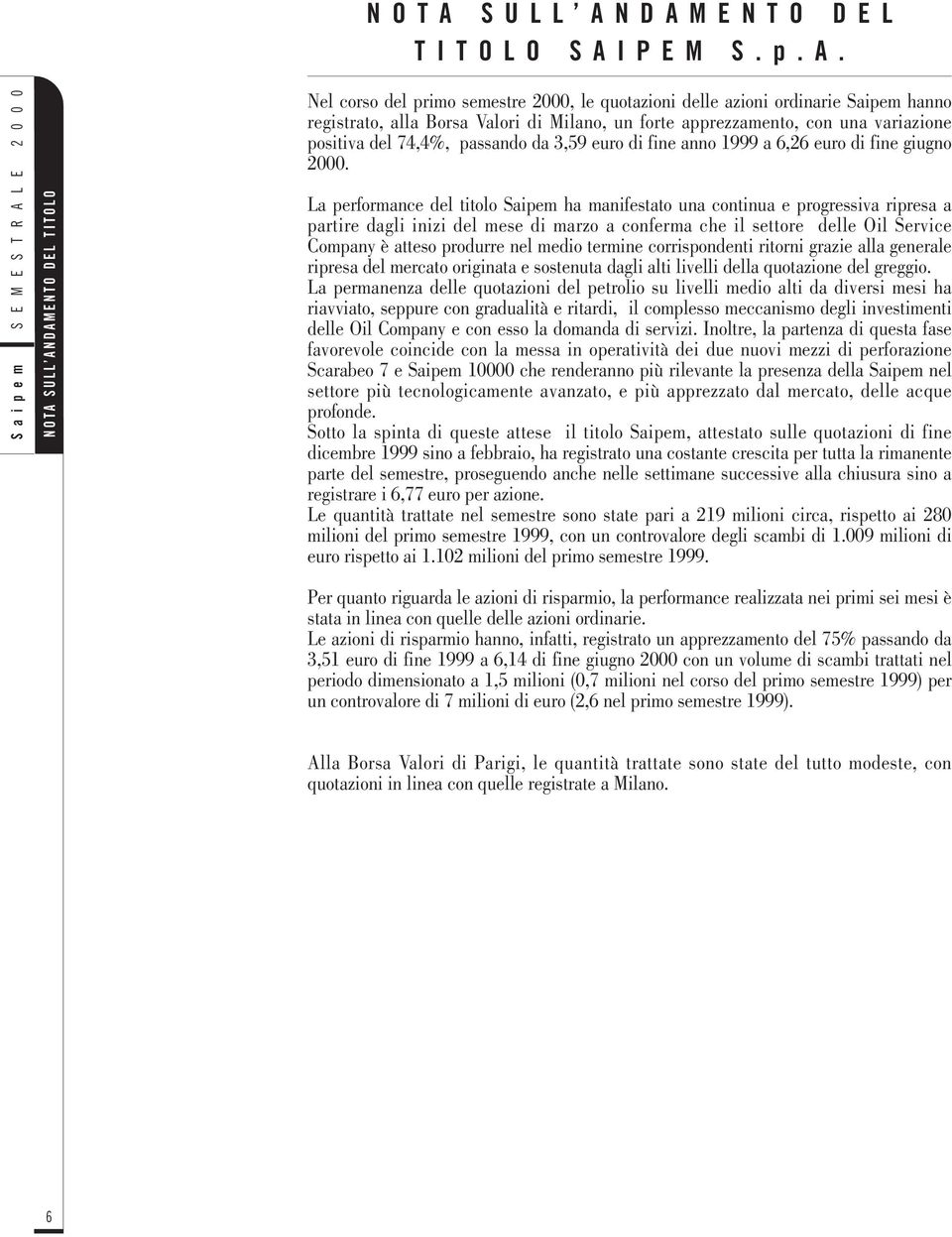 La performance del titolo Saipem ha manifestato una continua e progressiva ripresa a partire dagli inizi del mese di marzo a conferma che il settore delle Oil Service Company è atteso produrre nel