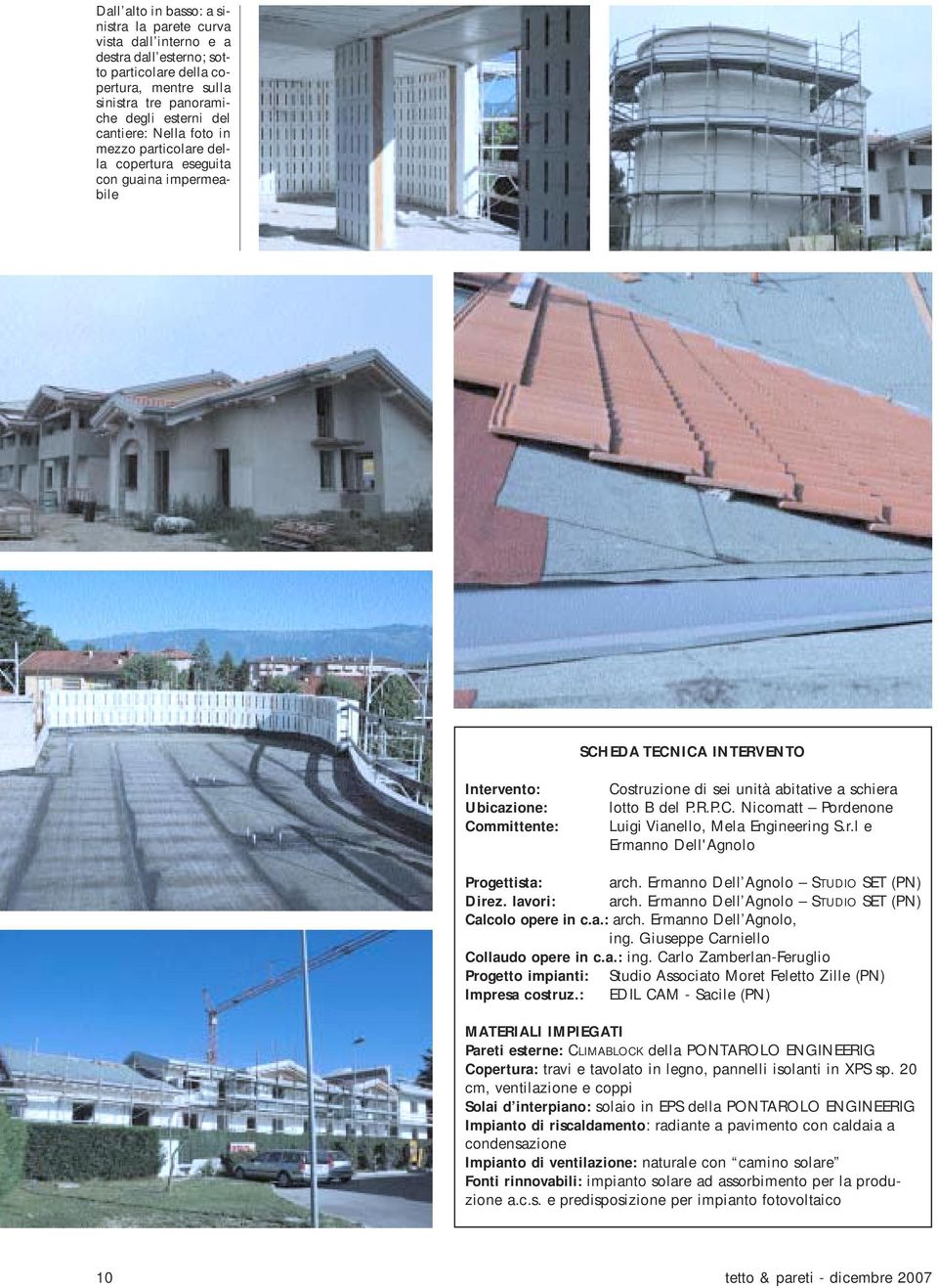 r.l e Ermanno Dell'Agnolo Progettista: arch. Ermanno Dell Agnolo STUDIO SET (PN) Direz. lavori: arch. Ermanno Dell Agnolo STUDIO SET (PN) Calcolo opere in c.a.: arch. Ermanno Dell Agnolo, ing.