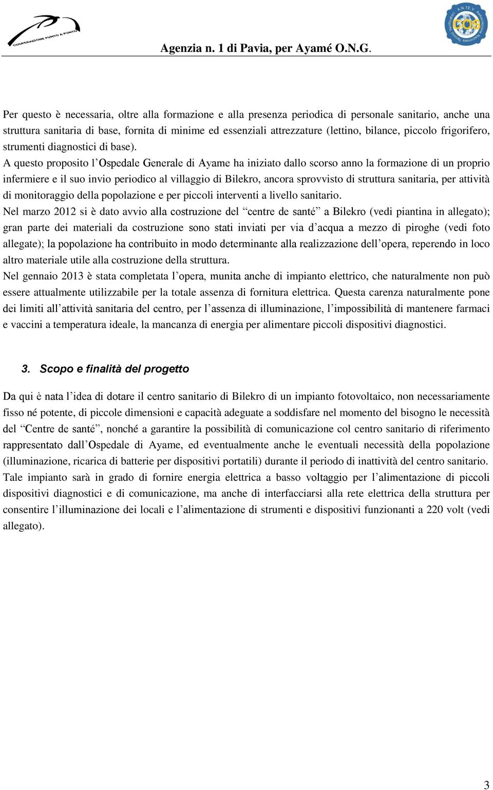 A questo proposito l Ospedale Generale di Ayame ha iniziato dallo scorso anno la formazione di un proprio infermiere e il suo invio periodico al villaggio di Bilekro, ancora sprovvisto di struttura