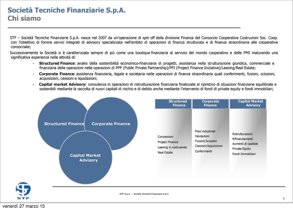 con l obiettivo di fornire servizi integrati di advisory specializzata nell ambito di operazioni di finanza strutturata e di finanza straordinaria alle cooperative consorziate; Successivamente la