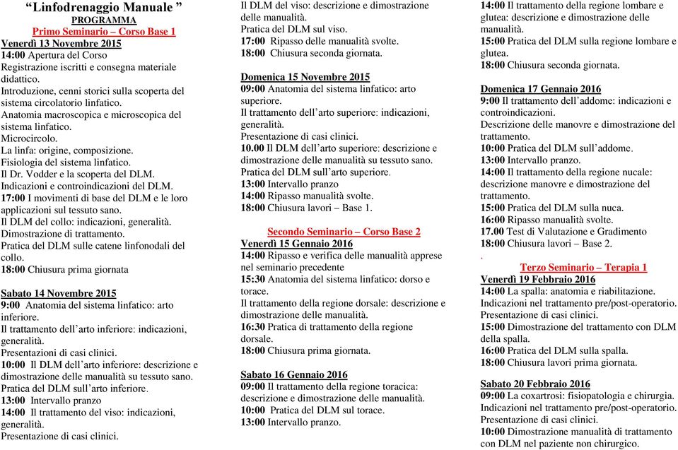 Fisiologia del sistema linfatico. Il Dr. Vodder e la scoperta del DLM. Indicazioni e controindicazioni del DLM. 17:00 I movimenti di base del DLM e le loro applicazioni sul tessuto sano.