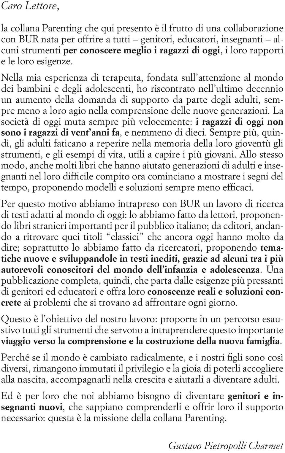 Nella mia esperienza di terapeuta, fondata sull attenzione al mondo dei bambini e degli adolescenti, ho riscontrato nell ultimo decennio un aumento della domanda di supporto da parte degli adulti,