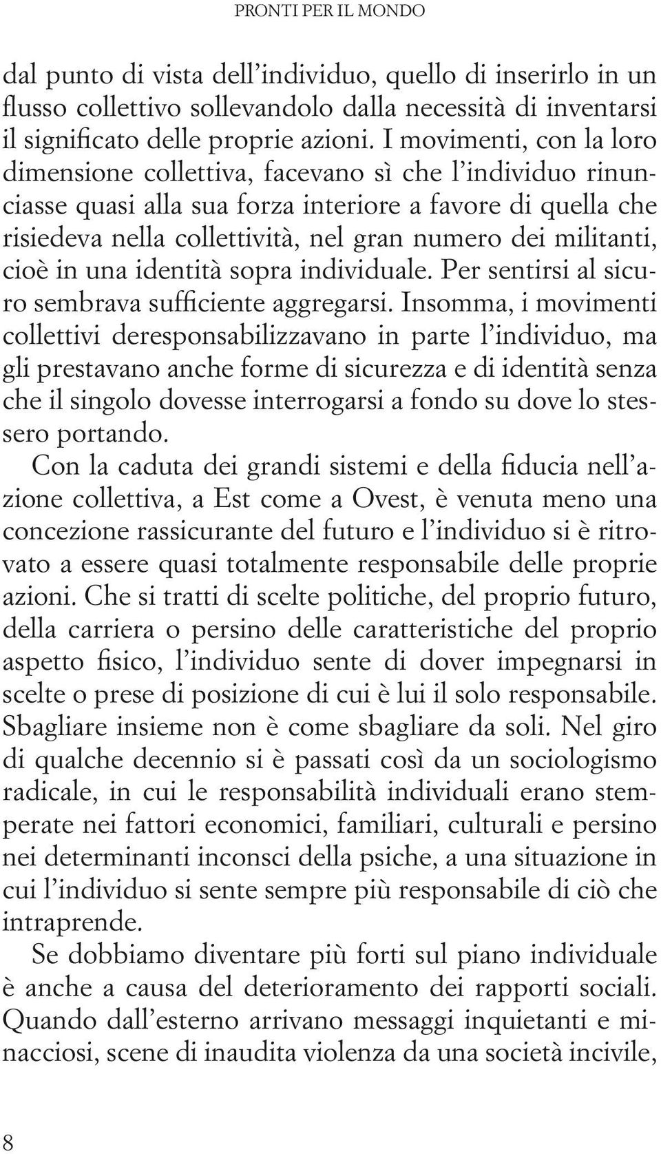 militanti, cioè in una identità sopra individuale. Per sentirsi al sicuro sembrava suffciente aggregarsi.