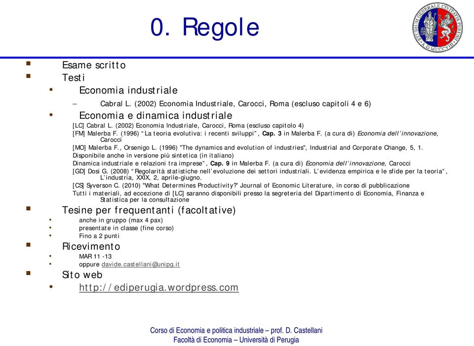 (a cura di) Economia dell innovazione, Carocci [MO] Malerba F., Orsenigo L. (1996) "The dynamics and evolution of industries", Industrial and Corporate Change, 5, 1.