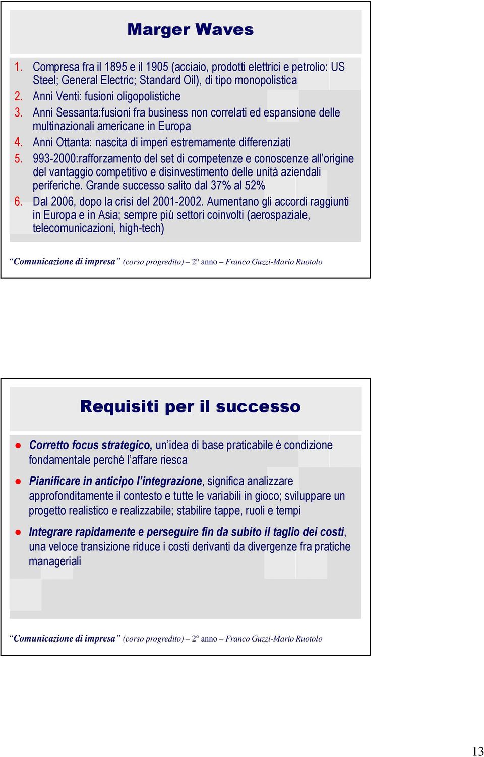 993-2000:rafforzamento del set di competenze e conoscenze all origine del vantaggio competitivo e disinvestimento delle unità aziendali periferiche. Grande successo salito dal 37% al 52% 6.