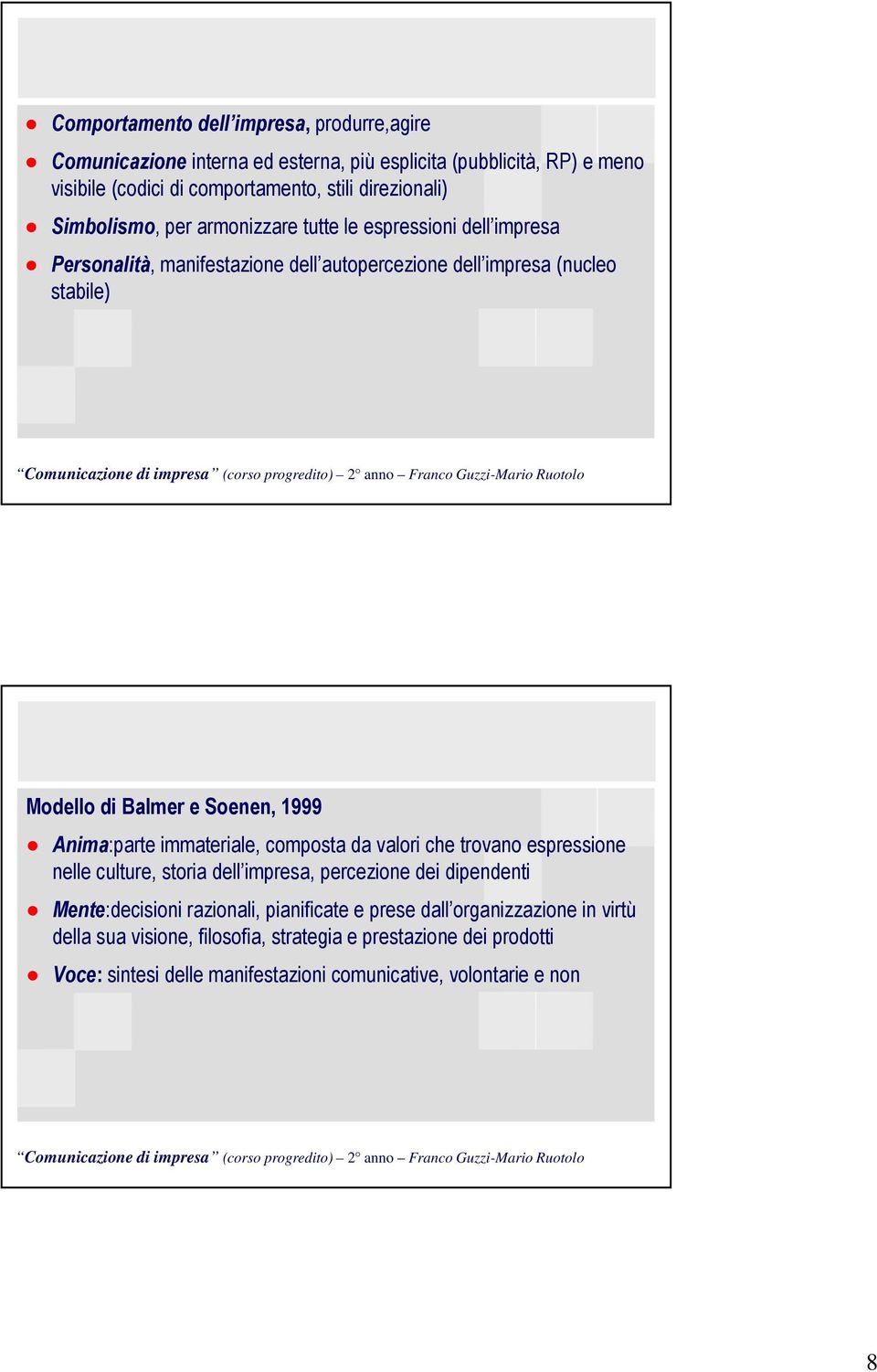 1999 Anima:parte immateriale, composta da valori che trovano espressione nelle culture, storia dell impresa, percezione dei dipendenti Mente:decisioni razionali,