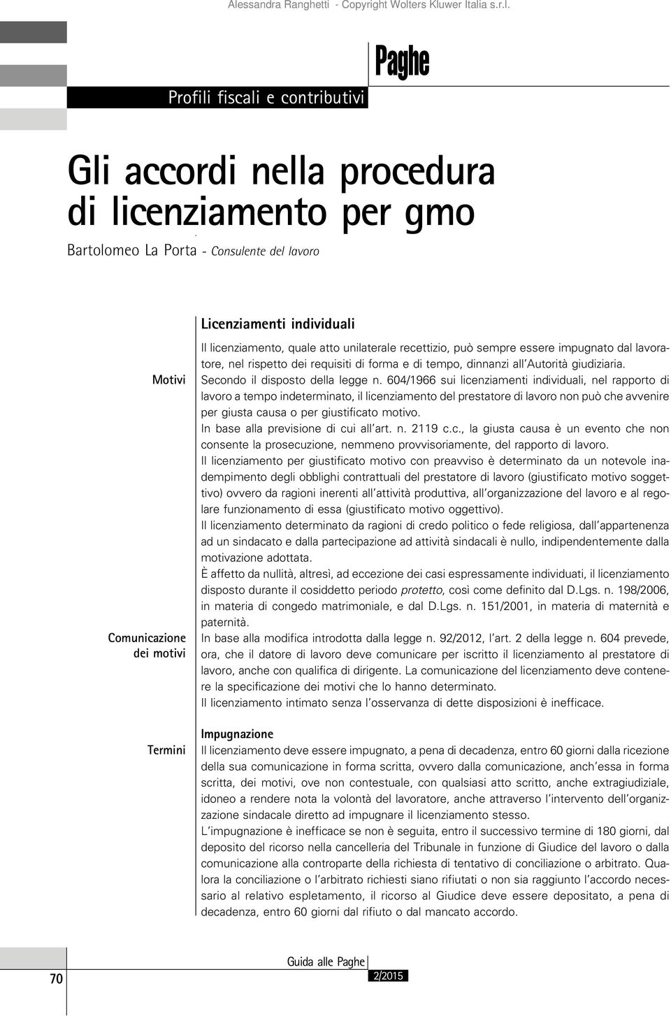 604/1966 sui licenziamenti individuali, nel rapporto di lavoro a tempo indeterminato, il licenziamento del prestatore di lavoro non può che avvenire per giusta causa o per giustificato motivo.