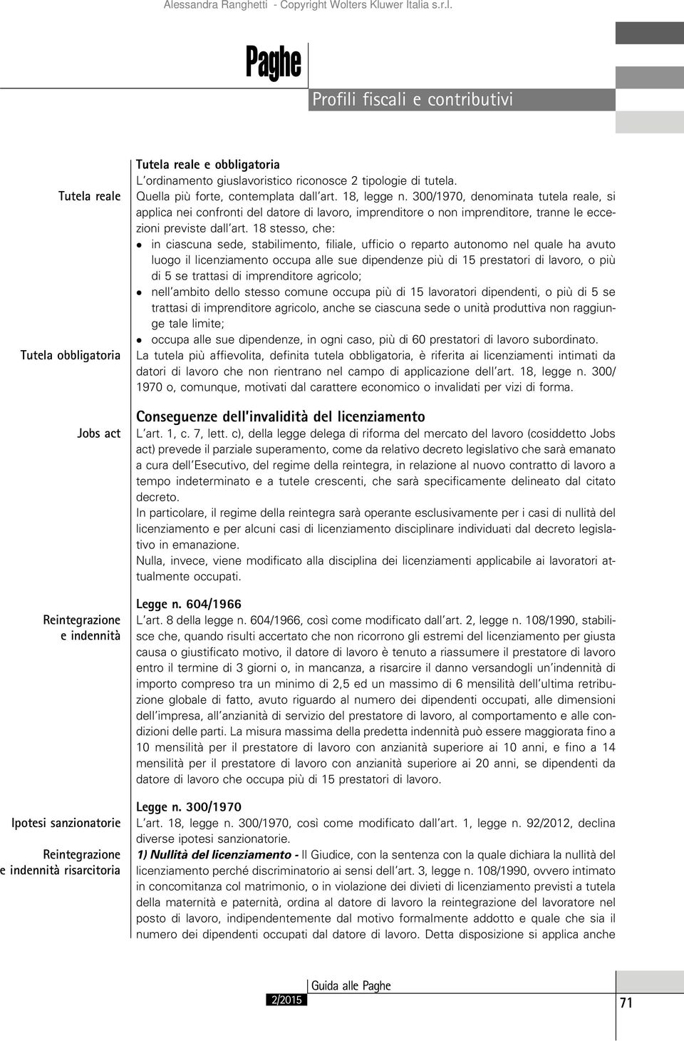 300/1970, denominata tutela reale, si applica nei confronti del datore di lavoro, imprenditore o non imprenditore, tranne le eccezioni previste dall art.