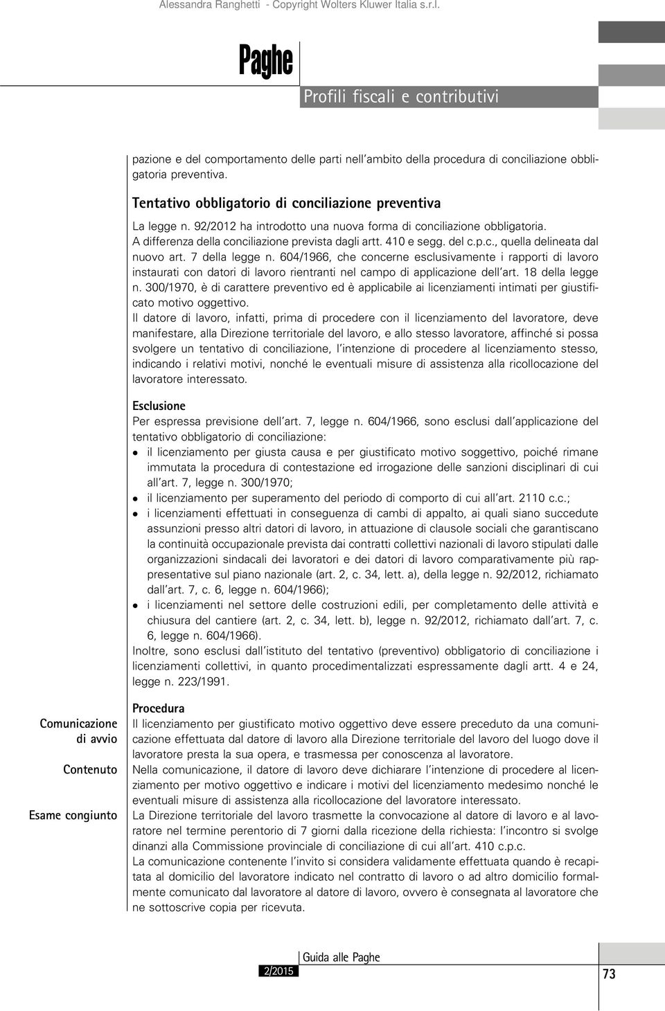 604/1966, che concerne esclusivamente i rapporti di lavoro instaurati con datori di lavoro rientranti nel campo di applicazione dell art. 18 della legge n.