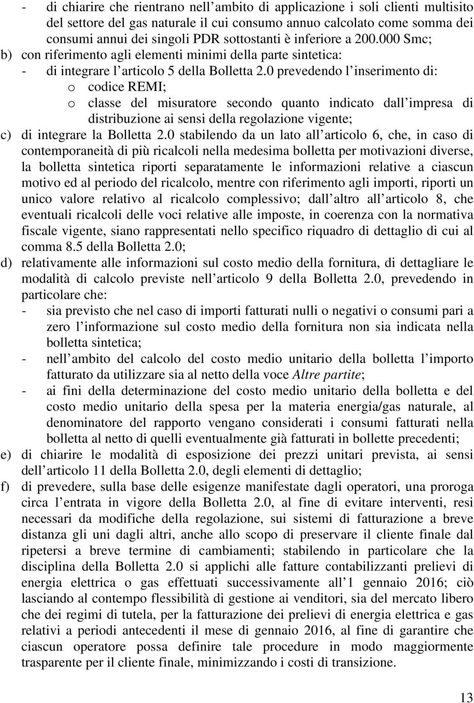 0 prevedendo l inserimento di: o codice REMI; o classe del misuratore secondo quanto indicato dall impresa di distribuzione ai sensi della regolazione vigente; c) di integrare la Bolletta 2.