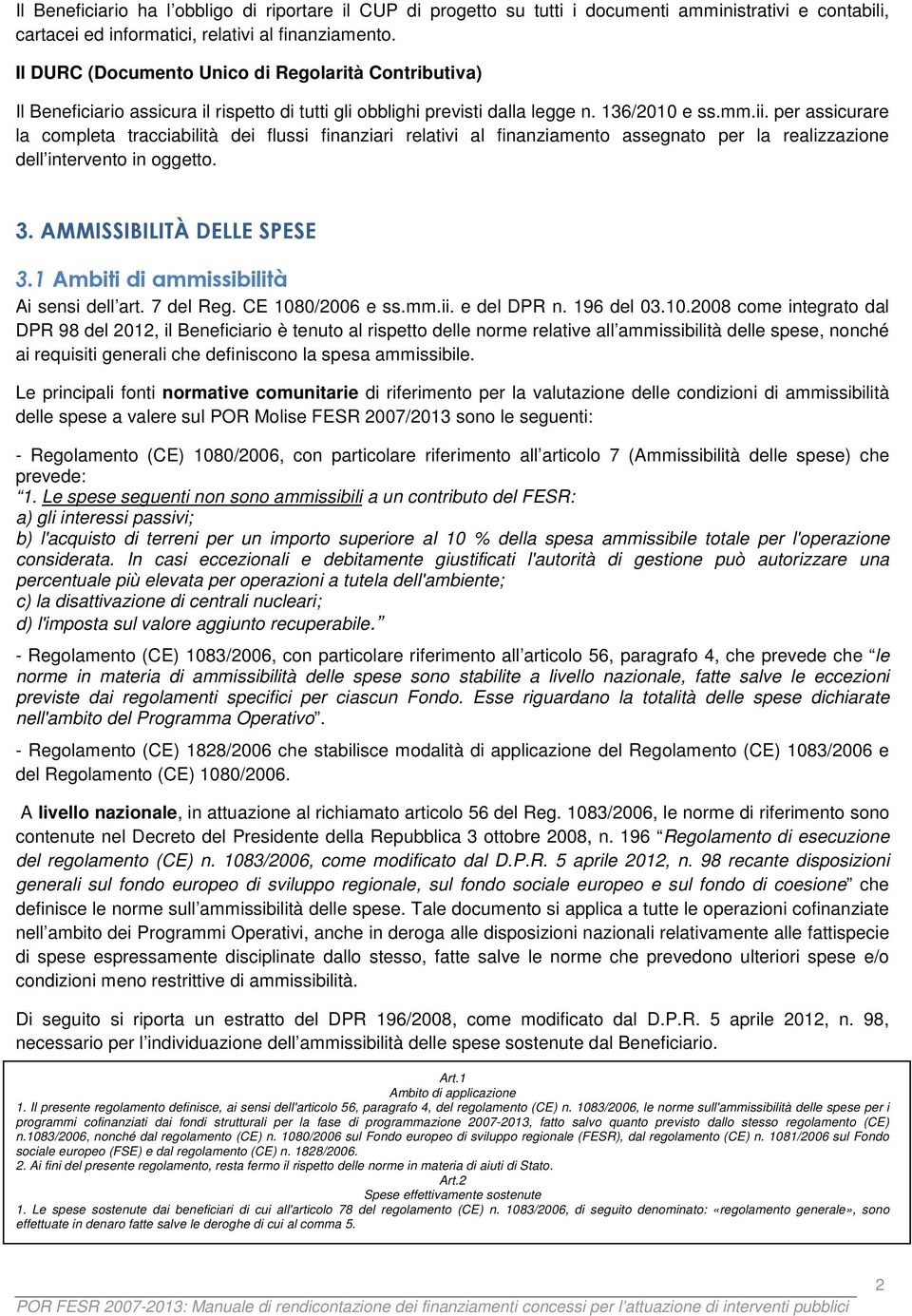 per assicurare la completa tracciabilità dei flussi finanziari relativi al finanziamento assegnato per la realizzazione dell intervento in oggetto. 3. AMMISSIBILITÀ DELLE SPESE 3.