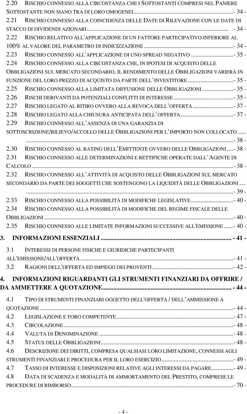 22 RISCHIO RELATIVO ALL'APPLICAZIONE DI UN FATTORE PARTECIPATIVO INFERIORE AL 100% AL VALORE DEL PARAMETRO DI INDICIZZAZIONE...- 34-2.23 RISCHIO CONNESSO ALL'APPLICAZIONE DI UNO SPREAD NEGATIVO.