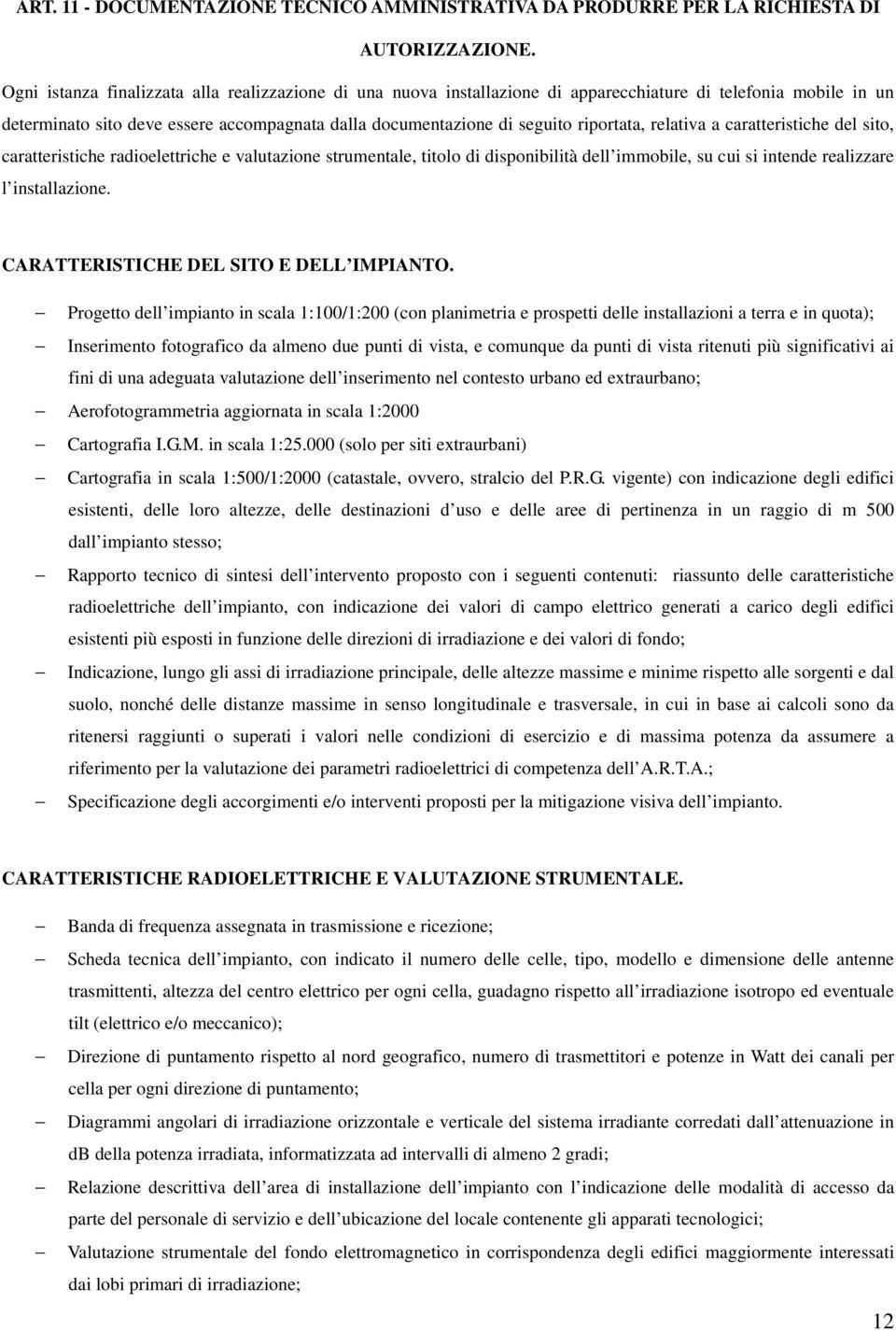 riportata, relativa a caratteristiche del sito, caratteristiche radioelettriche e valutazione strumentale, titolo di disponibilità dell immobile, su cui si intende realizzare l installazione.