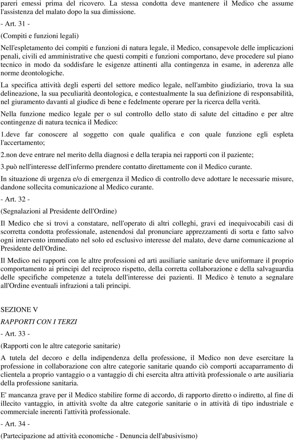 comportano, deve procedere sul piano tecnico in modo da soddisfare le esigenze attinenti alla contingenza in esame, in aderenza alle norme deontologiche.