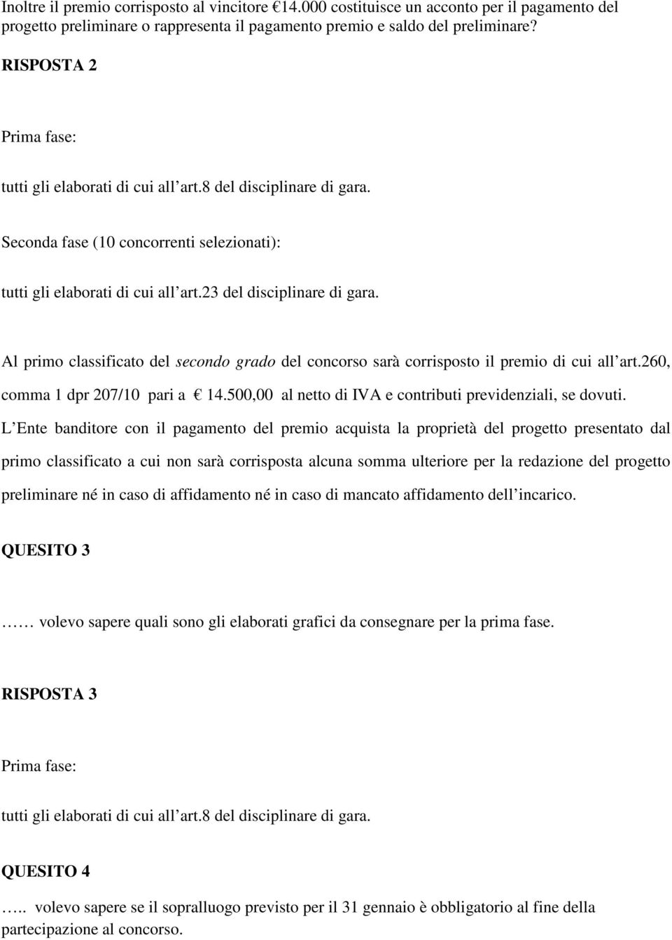 Al primo classificato del secondo grado del concorso sarà corrisposto il premio di cui all art.260, comma 1 dpr 207/10 pari a 14.500,00 al netto di IVA e contributi previdenziali, se dovuti.