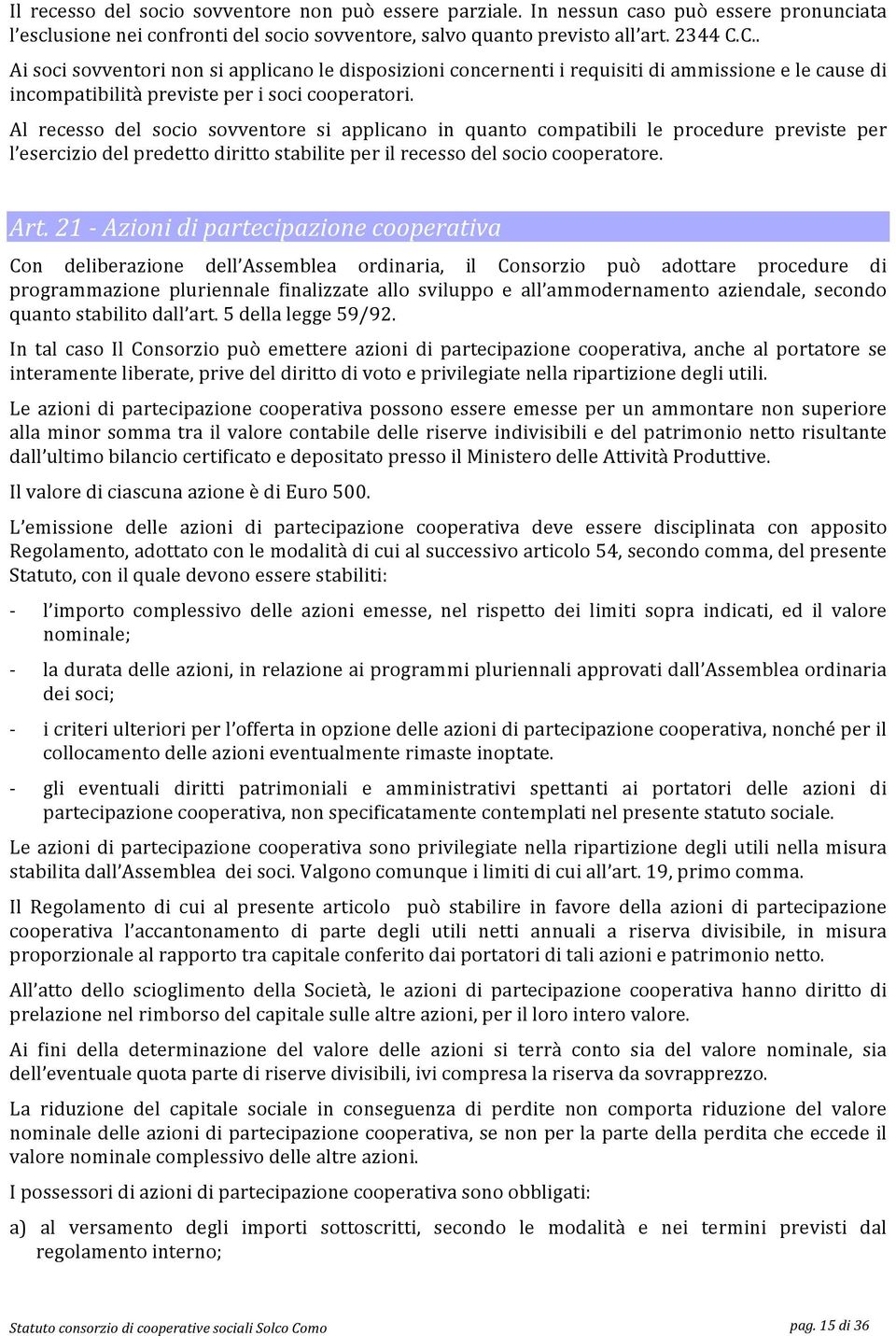 21 Azionidipartecipazionecooperativa Con deliberazione dell Assemblea ordinaria, il Consorzio può adottare procedure di programmazione pluriennale finalizzate allo sviluppo e all ammodernamento