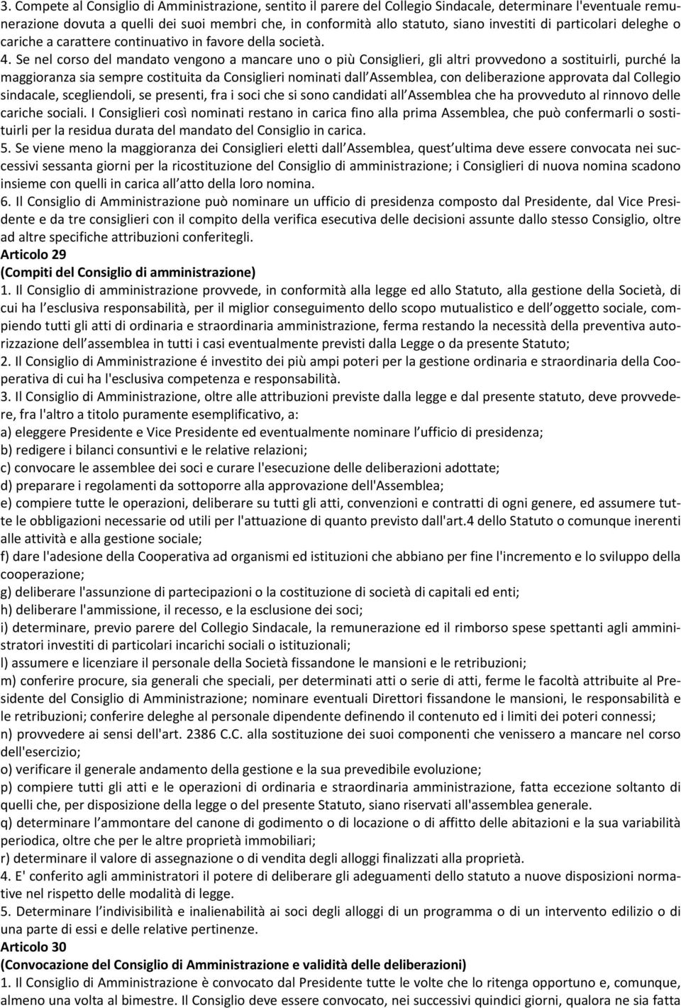 Se nel corso del mandato vengono a mancare uno o più Consiglieri, gli altri provvedono a sostituirli, purché la maggioranza sia sempre costituita da Consiglieri nominati dall Assemblea, con