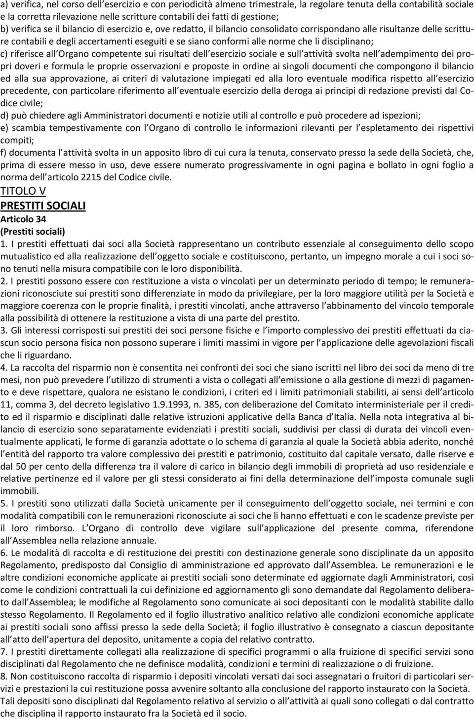 li disciplinano; c) riferisce all Organo competente sui risultati dell esercizio sociale e sull attività svolta nell adempimento dei propri doveri e formula le proprie osservazioni e proposte in