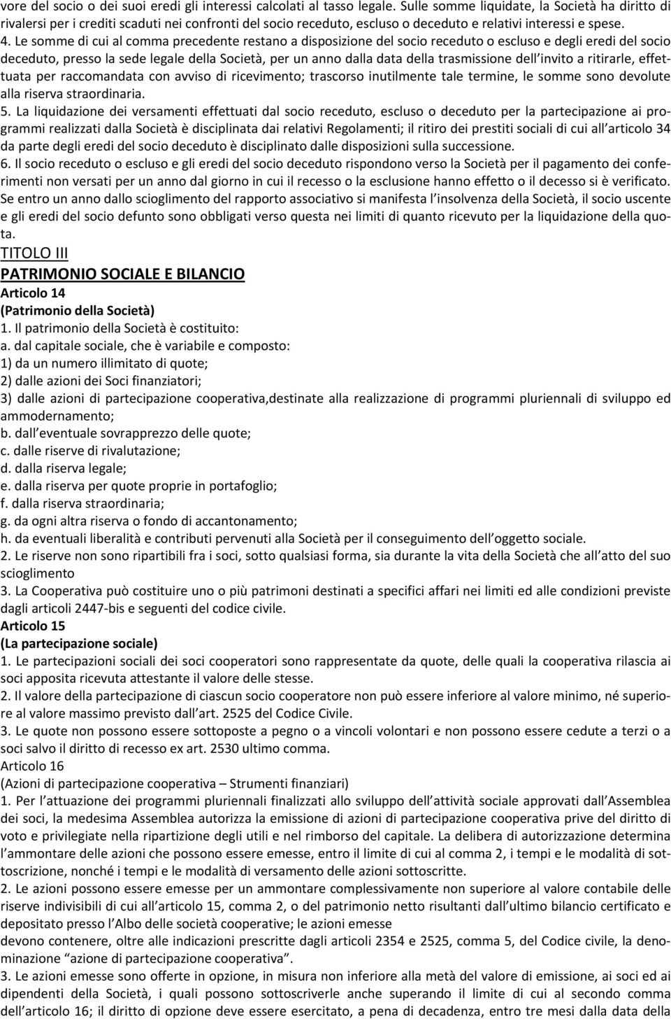 Le somme di cui al comma precedente restano a disposizione del socio receduto o escluso e degli eredi del socio deceduto, presso la sede legale della Società, per un anno dalla data della