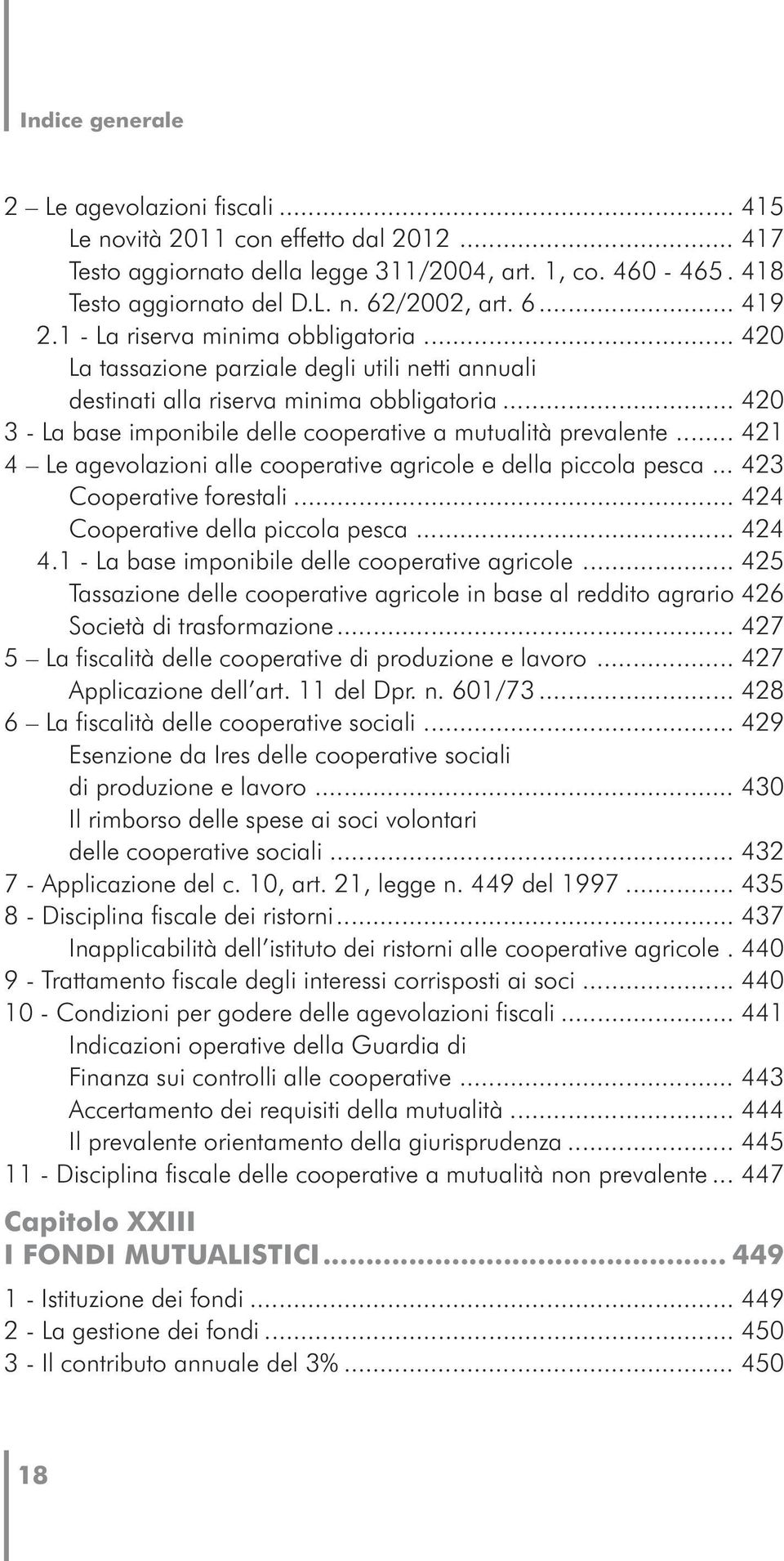 .. 420 3 - La base imponibile delle cooperative a mutualità prevalente... 421 4 Le agevolazioni alle cooperative agricole e della piccola pesca... 423 Cooperative forestali.