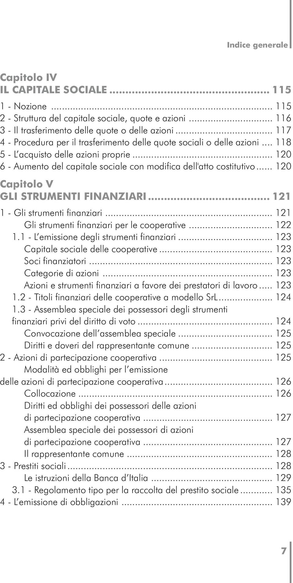 .. 120 Capitolo V GLI STRUMENTI FINANZIARI... 121 1 - Gli strumenti finanziari... 121 Gli strumenti finanziari per le cooperative... 122 1.1 - L emissione degli strumenti finanziari.