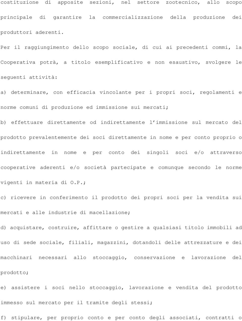 vincolante per i propri soci, regolamenti e norme comuni di produzione ed immissione sui mercati; b) effettuare direttamente od indirettamente l immissione sul mercato del prodotto prevalentemente