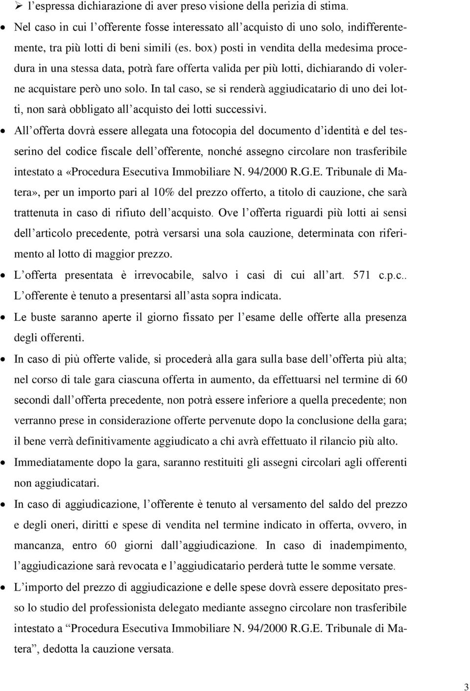 In tal caso, se si renderà aggiudicatario di uno dei lotti, non sarà obbligato all acquisto dei lotti successivi.