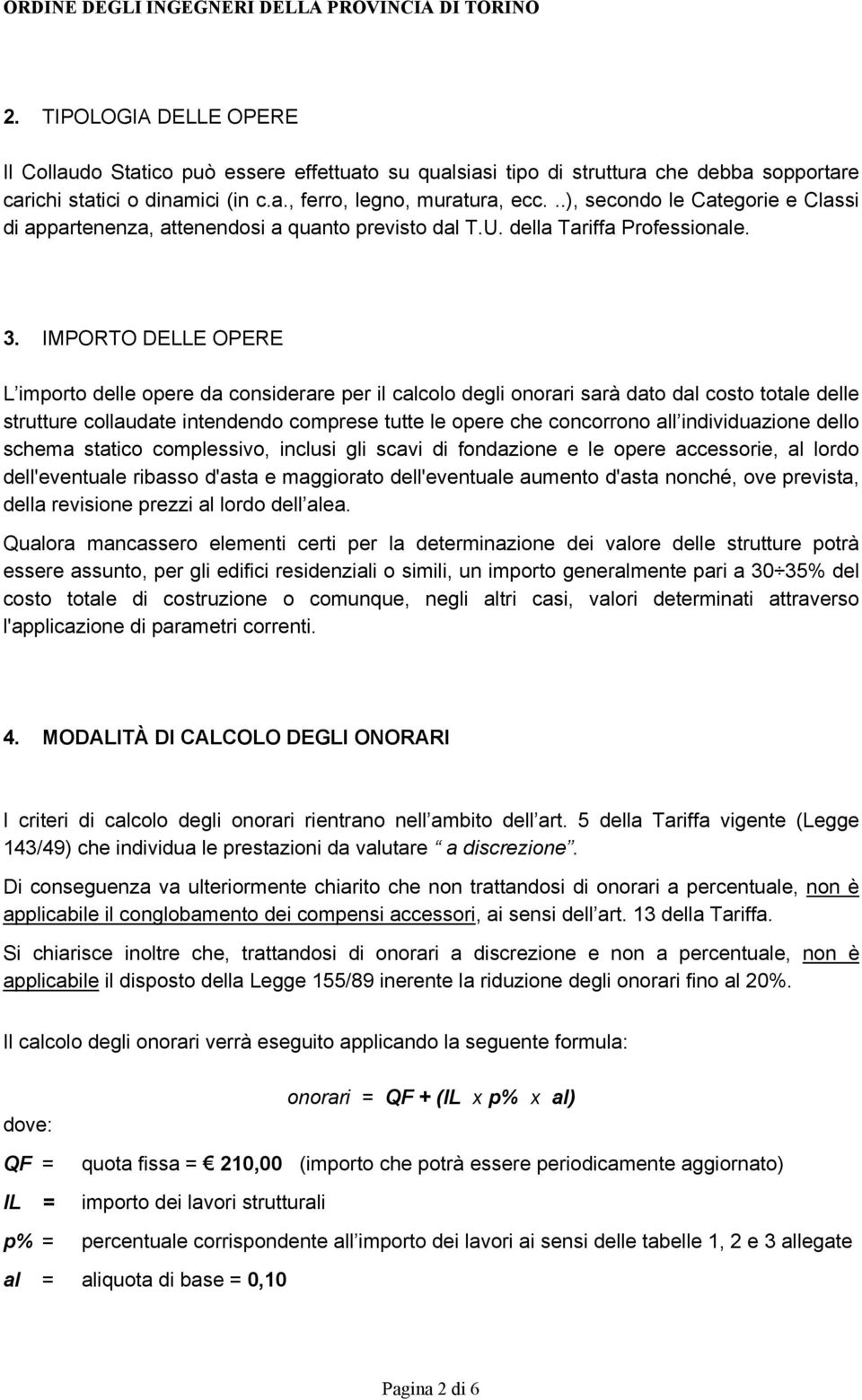 IMPORTO DELLE OPERE L importo delle opere da considerare per il calcolo degli onorari sarà dato dal costo totale delle strutture collaudate intendendo comprese tutte le opere che concorrono all