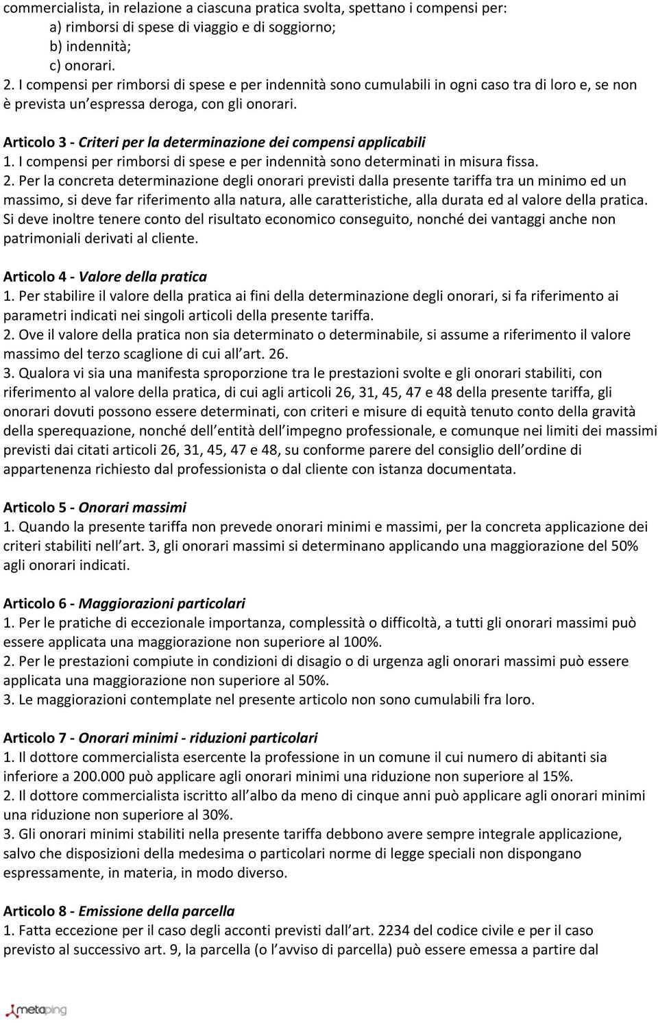 Articolo 3 Criteri per la determinazione dei compensi applicabili 1. I compensi per rimborsi di spese e per indennità sono determinati in misura fissa. 2.