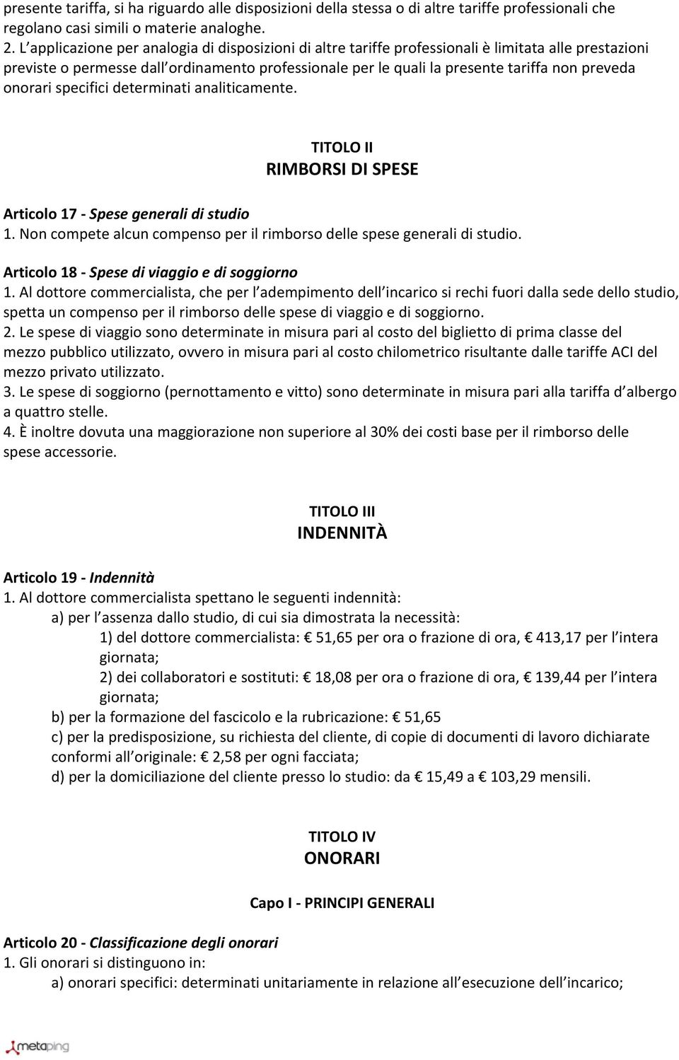 onorari specifici determinati analiticamente. TITOLO II RIMBORSI DI SPESE Articolo 17 Spese generali di studio 1. Non compete alcun compenso per il rimborso delle spese generali di studio.