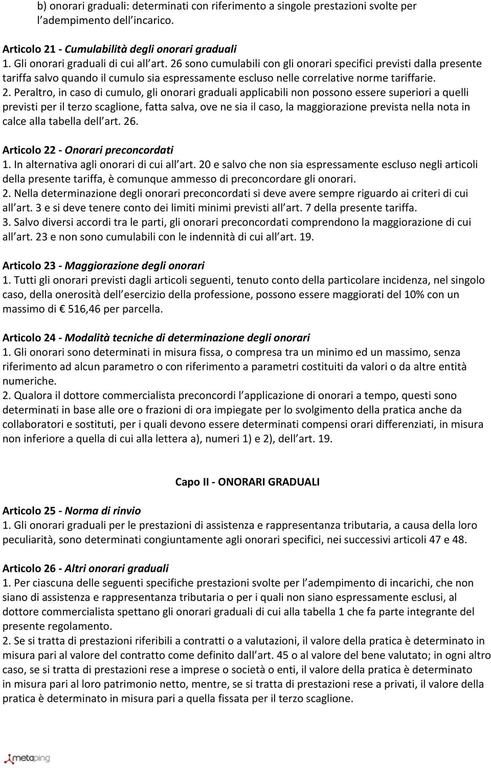 Peraltro, in caso di cumulo, gli onorari graduali applicabili non possono essere superiori a quelli previsti per il terzo scaglione, fatta salva, ove ne sia il caso, la maggiorazione prevista nella