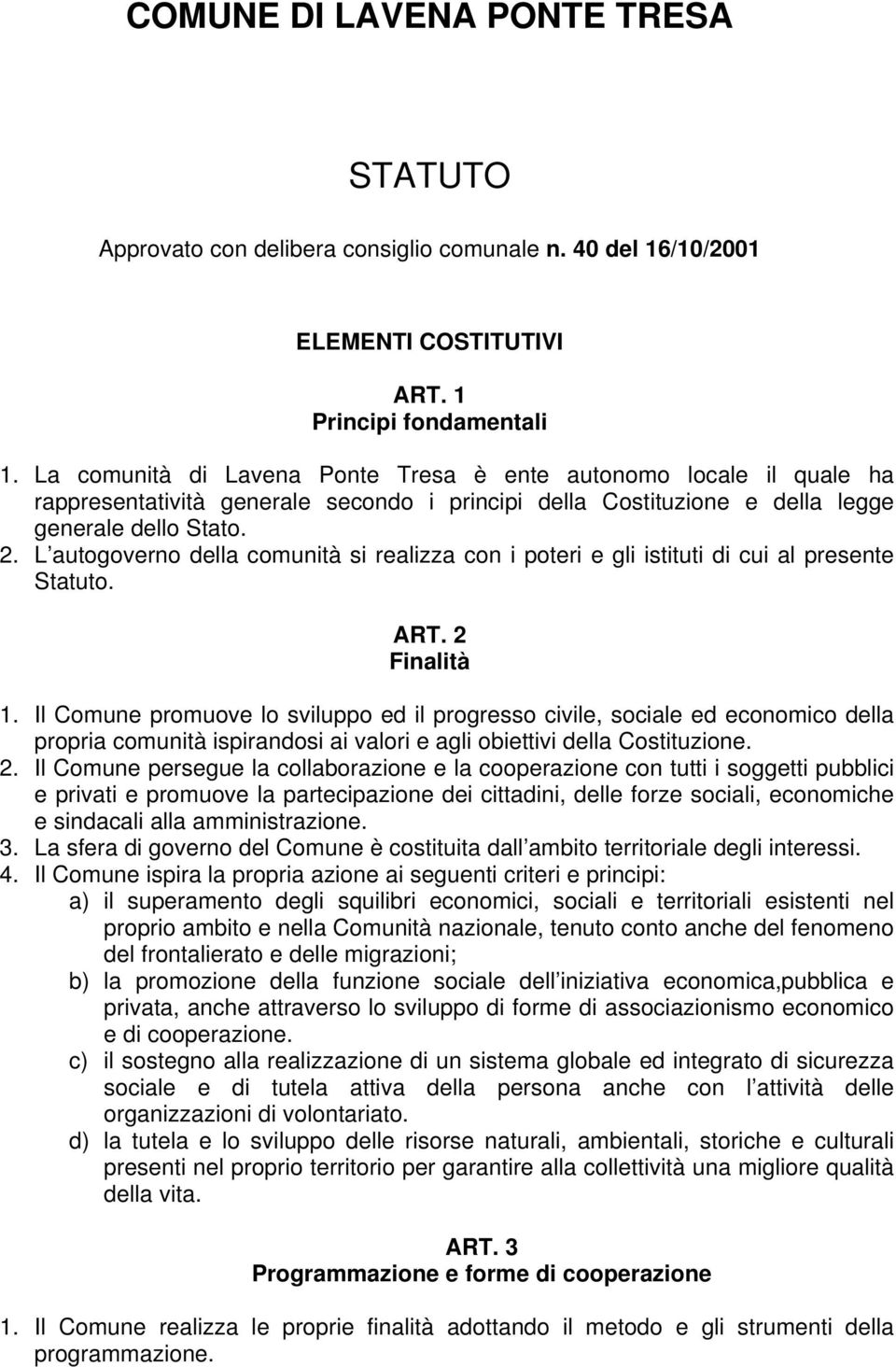 L autogoverno della comunità si realizza con i poteri e gli istituti di cui al presente Statuto. ART. 2 Finalità 1.