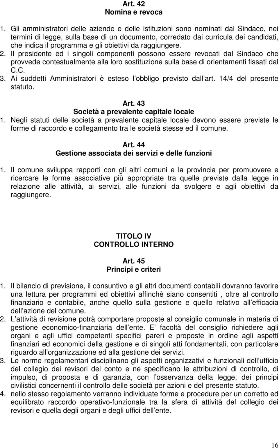 obiettivi da raggiungere. 2. Il presidente ed i singoli componenti possono essere revocati dal Sindaco che provvede contestualmente alla loro sostituzione sulla base di orientamenti fissati dal C.C. 3.