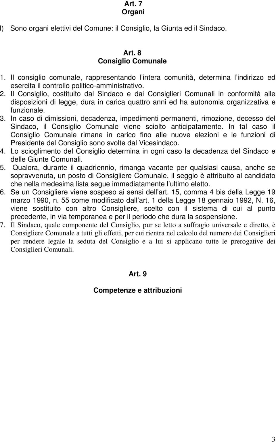 Il Consiglio, costituito dal Sindaco e dai Consiglieri Comunali in conformità alle disposizioni di legge, dura in carica quattro anni ed ha autonomia organizzativa e funzionale. 3.