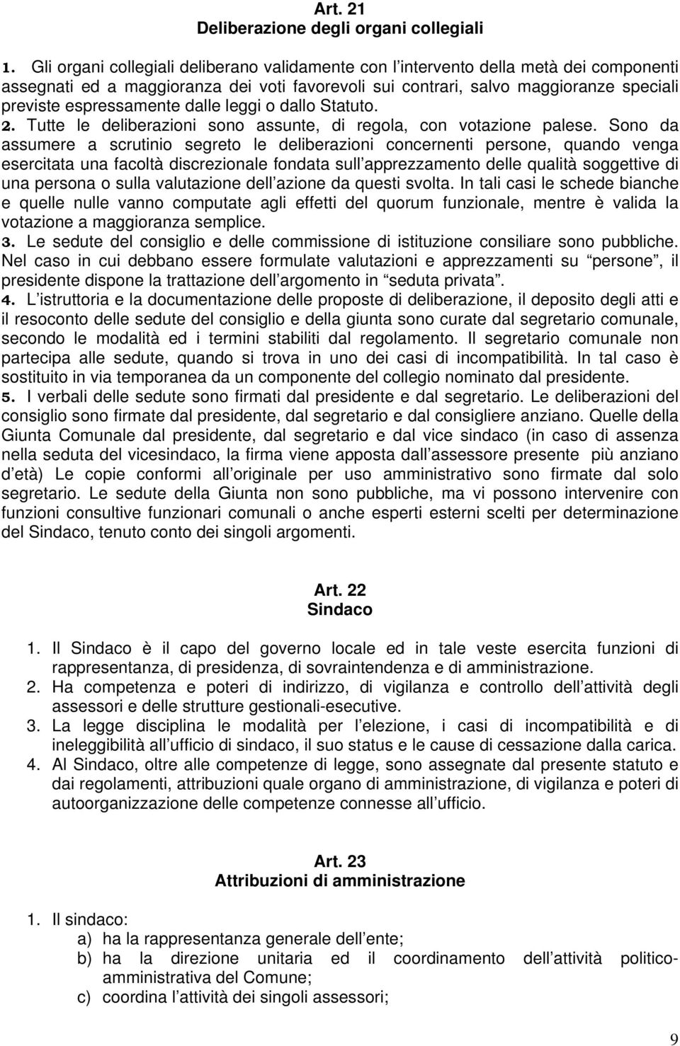 dalle leggi o dallo Statuto. 2. Tutte le deliberazioni sono assunte, di regola, con votazione palese.