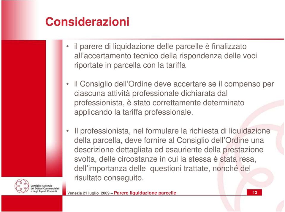 Il professionista, nel formulare la richiesta di liquidazione della parcella, deve fornire al Consiglio dell Ordine una descrizione dettagliata ed esauriente della prestazione