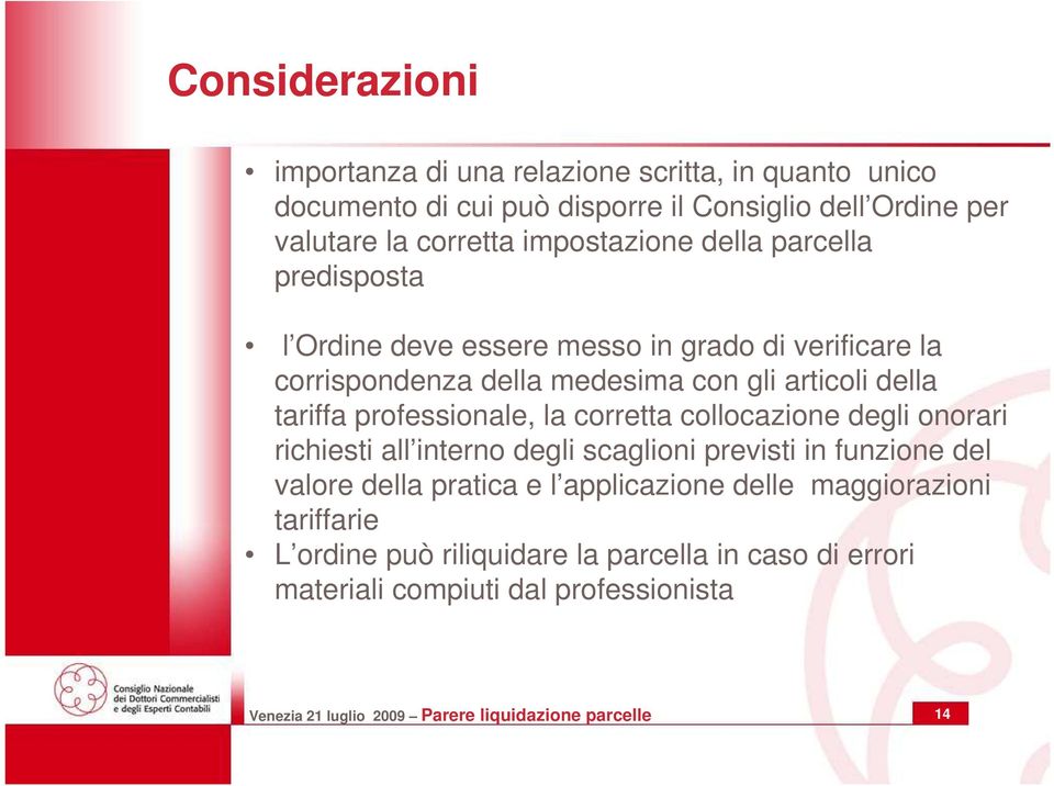 professionale, la corretta collocazione degli onorari richiesti all interno degli scaglioni previsti in funzione del valore della pratica e l applicazione