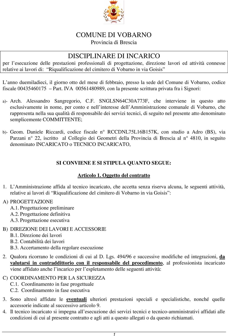 IVA 00561480989, con la presente scrittura privata fra i Signori: a)- Arch. Alessandro Sangregorio, C.F.