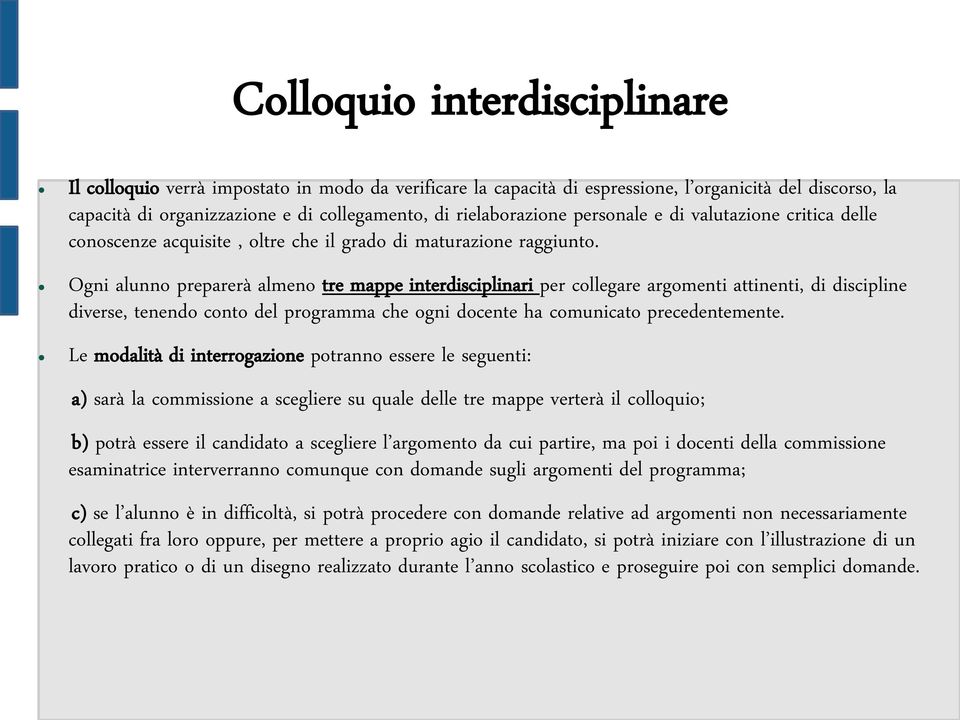 Ogni alunno preparerà almeno tre mappe interdisciplinari per collegare argomenti attinenti, di discipline diverse, tenendo conto del programma che ogni docente ha comunicato precedentemente.