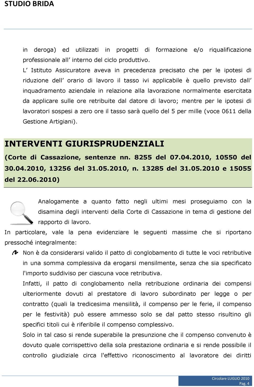 lavorazione normalmente esercitata da applicare sulle ore retribuite dal datore di lavoro; mentre per le ipotesi di lavoratori sospesi a zero ore il tasso sarà quello del 5 per mille (voce 0611 della