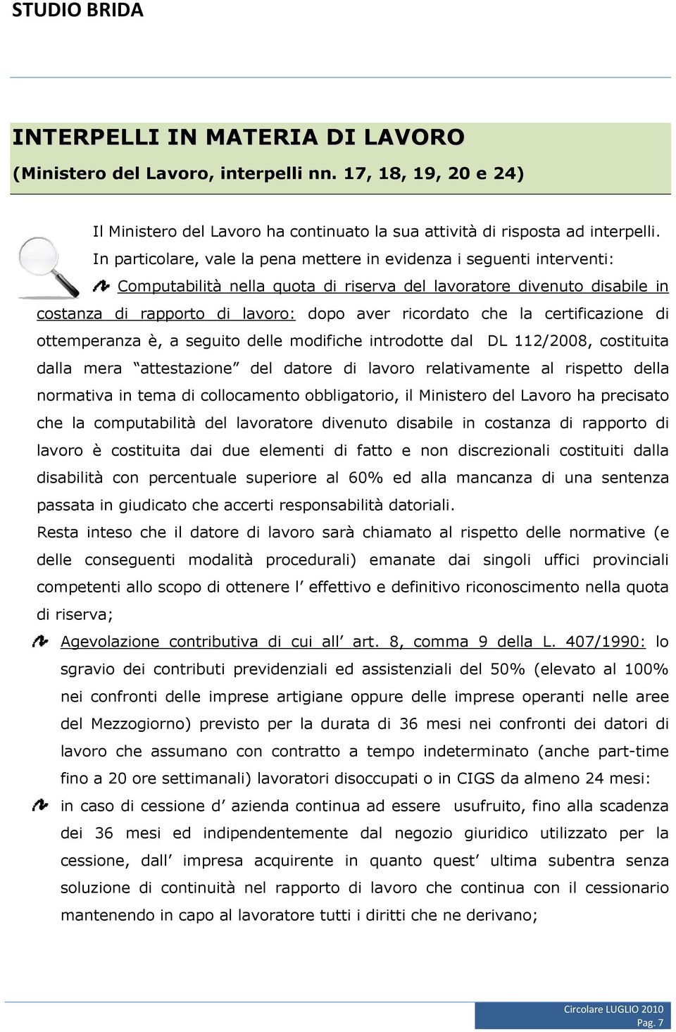 che la certificazione di ottemperanza è, a seguito delle modifiche introdotte dal DL 112/2008, costituita dalla mera attestazione del datore di lavoro relativamente al rispetto della normativa in