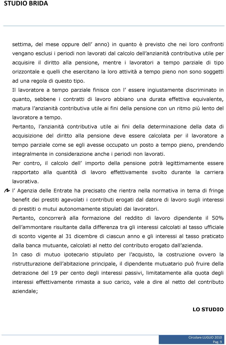 Il lavoratore a tempo parziale finisce con l essere ingiustamente discriminato in quanto, sebbene i contratti di lavoro abbiano una durata effettiva equivalente, matura l anzianità contributiva utile